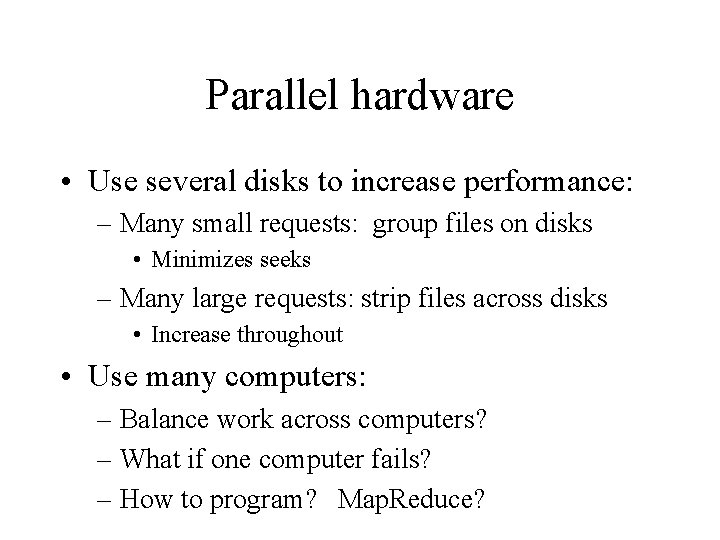 Parallel hardware • Use several disks to increase performance: – Many small requests: group