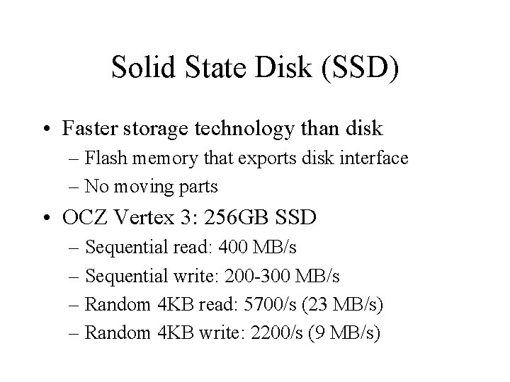 Solid State Disk (SSD) • Faster storage technology than disk – Flash memory that