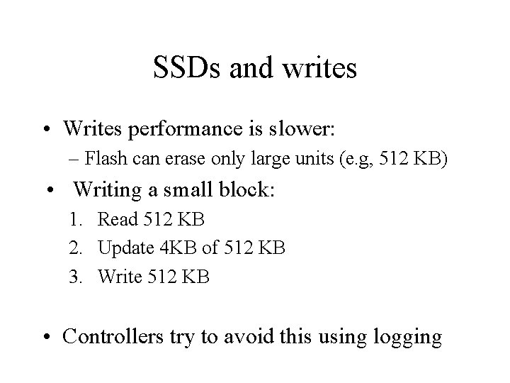 SSDs and writes • Writes performance is slower: – Flash can erase only large