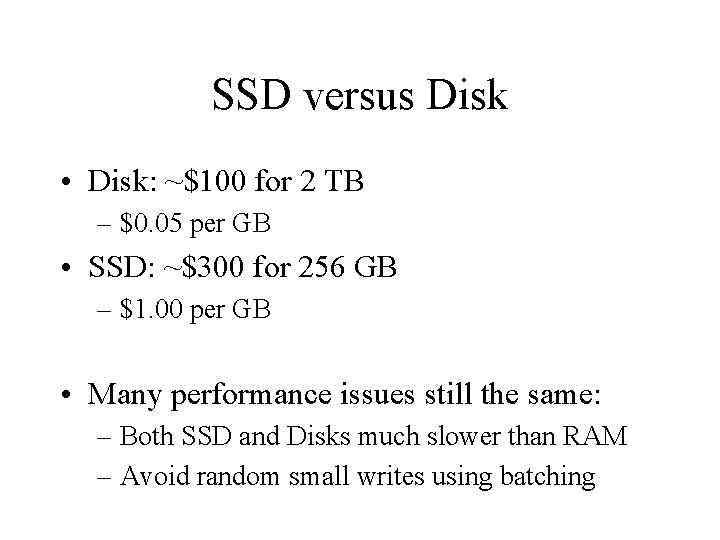 SSD versus Disk • Disk: ~$100 for 2 TB – $0. 05 per GB