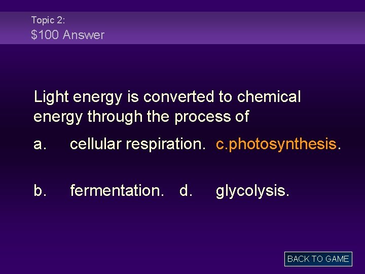 Topic 2: $100 Answer Light energy is converted to chemical energy through the process