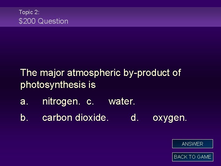 Topic 2: $200 Question The major atmospheric by-product of photosynthesis is a. nitrogen. c.