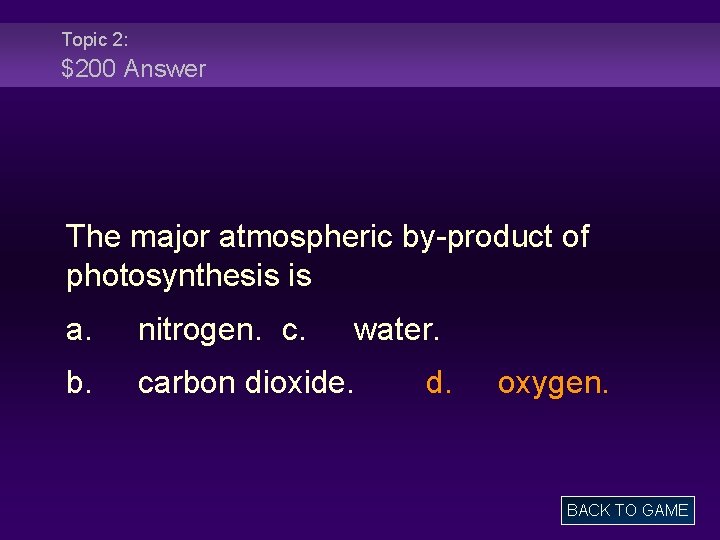 Topic 2: $200 Answer The major atmospheric by-product of photosynthesis is a. nitrogen. c.