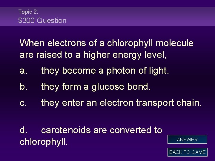 Topic 2: $300 Question When electrons of a chlorophyll molecule are raised to a