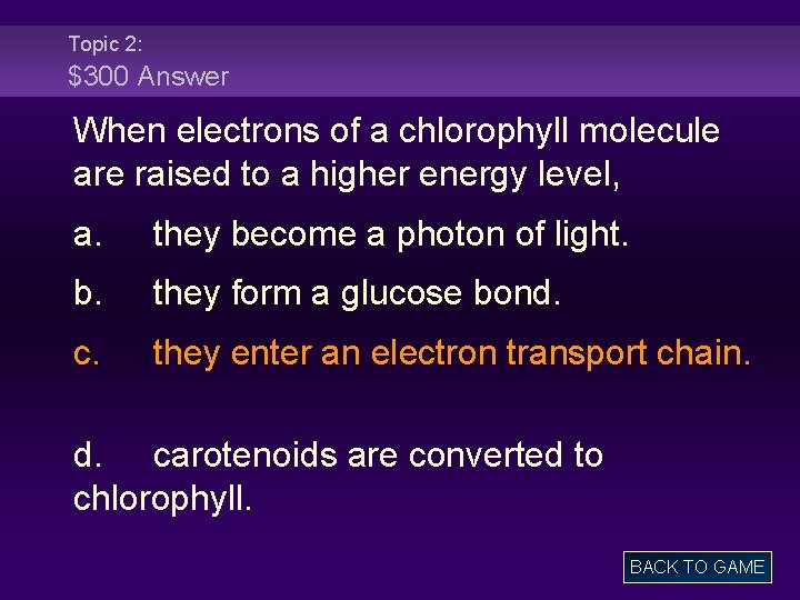 Topic 2: $300 Answer When electrons of a chlorophyll molecule are raised to a