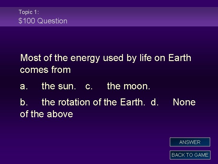 Topic 1: $100 Question Most of the energy used by life on Earth comes