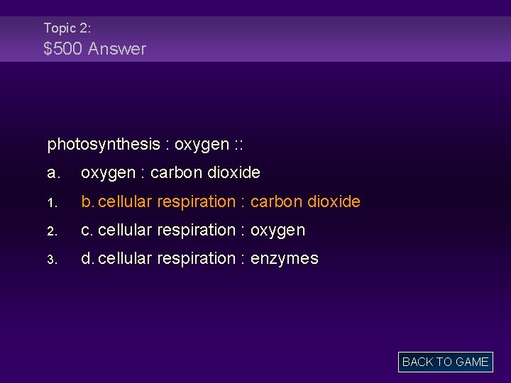 Topic 2: $500 Answer photosynthesis : oxygen : : a. oxygen : carbon dioxide