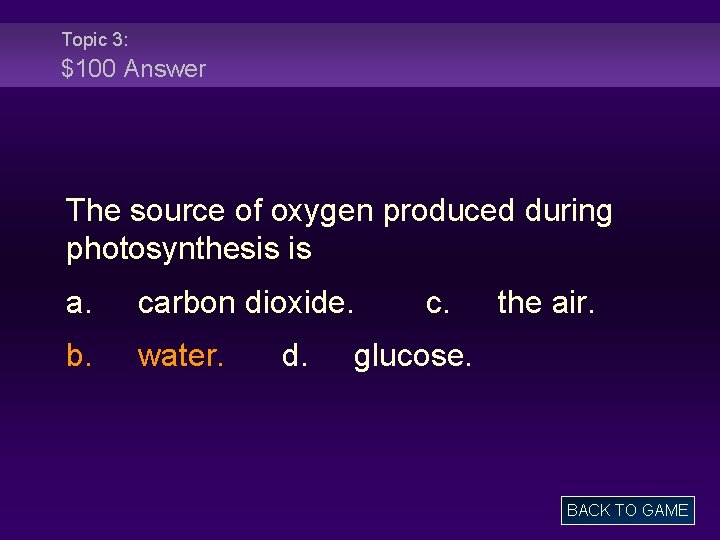 Topic 3: $100 Answer The source of oxygen produced during photosynthesis is a. carbon