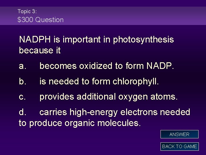 Topic 3: $300 Question NADPH is important in photosynthesis because it a. becomes oxidized