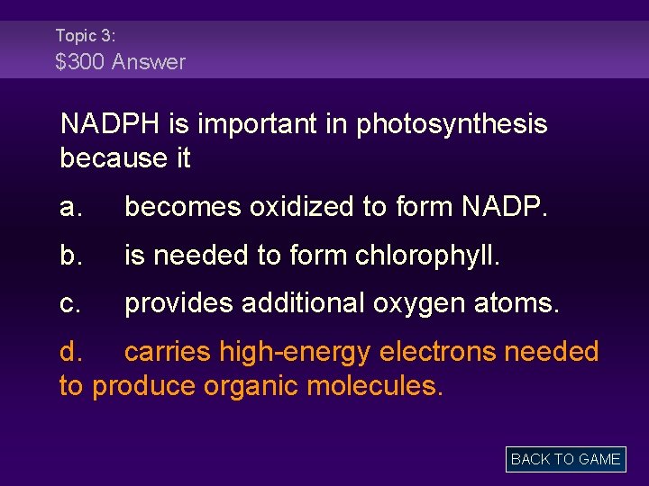 Topic 3: $300 Answer NADPH is important in photosynthesis because it a. becomes oxidized