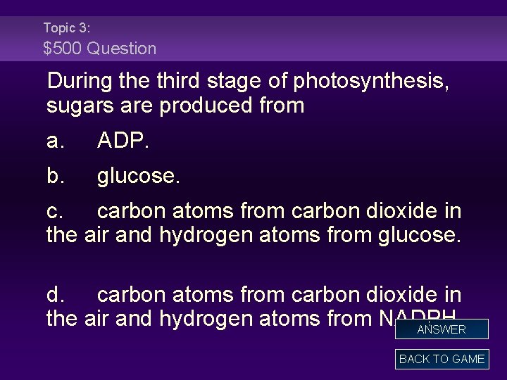 Topic 3: $500 Question During the third stage of photosynthesis, sugars are produced from