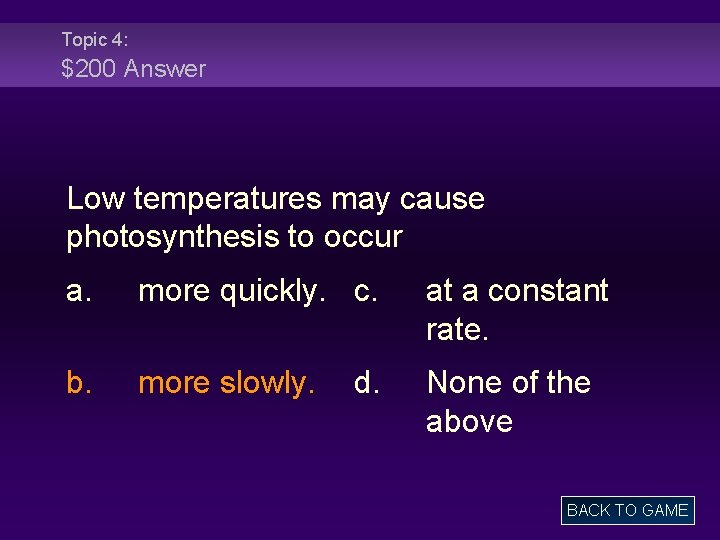 Topic 4: $200 Answer Low temperatures may cause photosynthesis to occur a. more quickly.