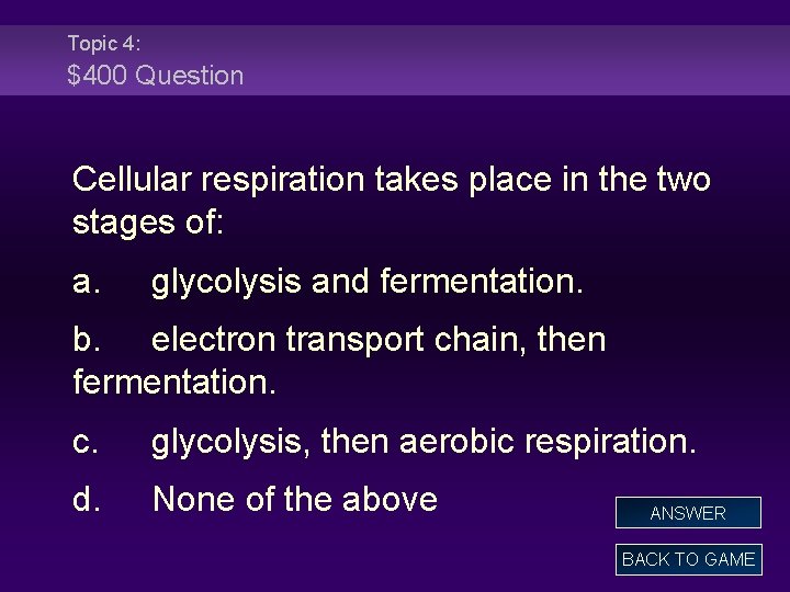 Topic 4: $400 Question Cellular respiration takes place in the two stages of: a.