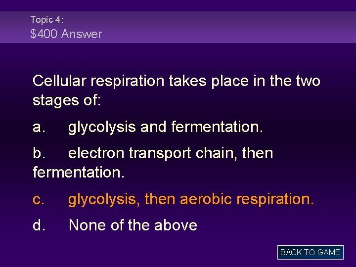 Topic 4: $400 Answer Cellular respiration takes place in the two stages of: a.