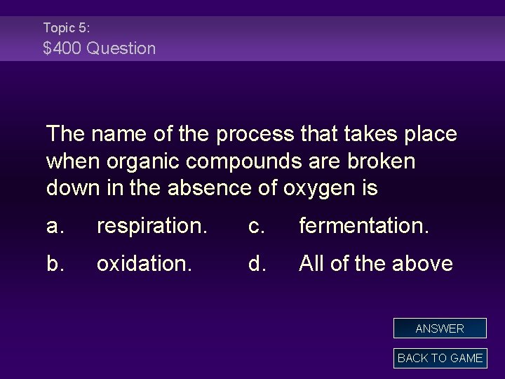 Topic 5: $400 Question The name of the process that takes place when organic