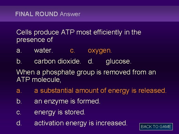 FINAL ROUND Answer Cells produce ATP most efficiently in the presence of a. water.