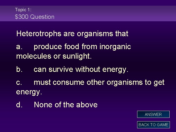 Topic 1: $300 Question Heterotrophs are organisms that a. produce food from inorganic molecules