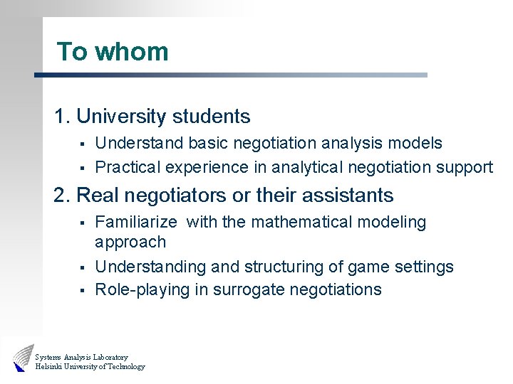 To whom 1. University students § § Understand basic negotiation analysis models Practical experience