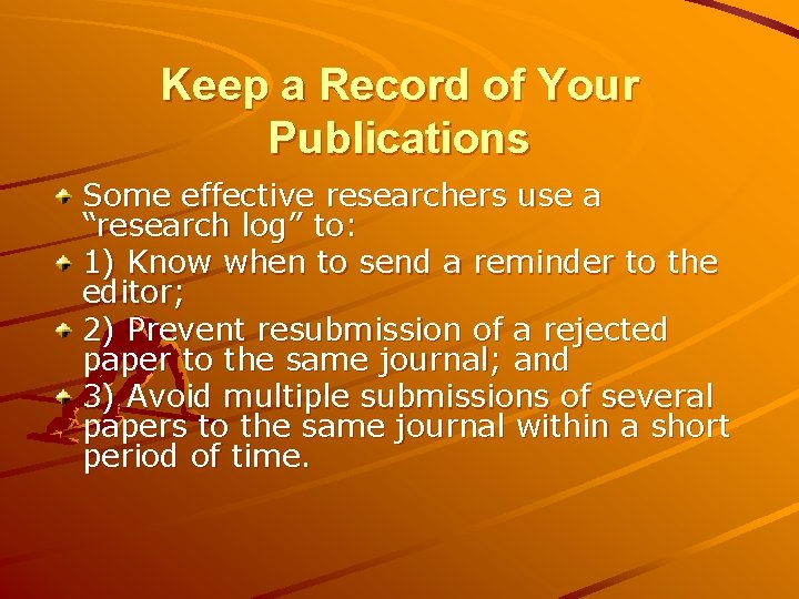 Keep a Record of Your Publications Some effective researchers use a “research log” to: Keep a Record of Your Publications Some effective researchers use a “research log” to: