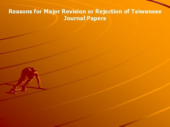Reasons for Major Revision or Rejection of Taiwanese Journal Papers Reasons for Major Revision or Rejection of Taiwanese Journal Papers