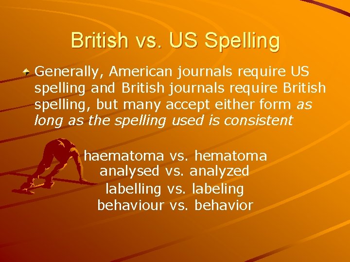 British vs. US Spelling Generally, American journals require US spelling and British journals require British vs. US Spelling Generally, American journals require US spelling and British journals require