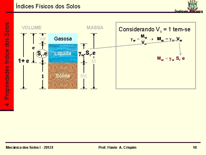 4. Propriedades Índice dos Solos Índices Físicos dos Solos VOLUME e Vv Índices Físicos 4. Propriedades Índice dos Solos Índices Físicos dos Solos VOLUME e Vv Índices Físicos