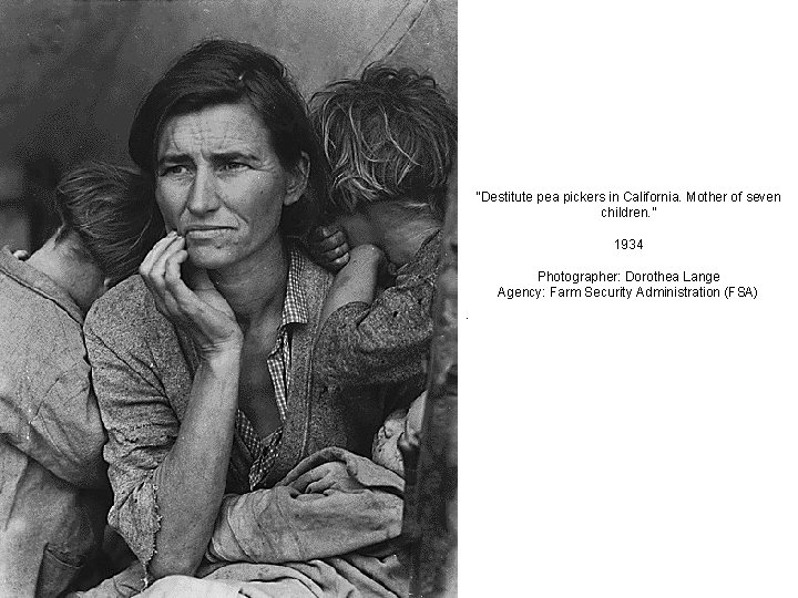 “Destitute pea pickers in California. Mother of seven children. ” 1934 Photographer: Dorothea Lange