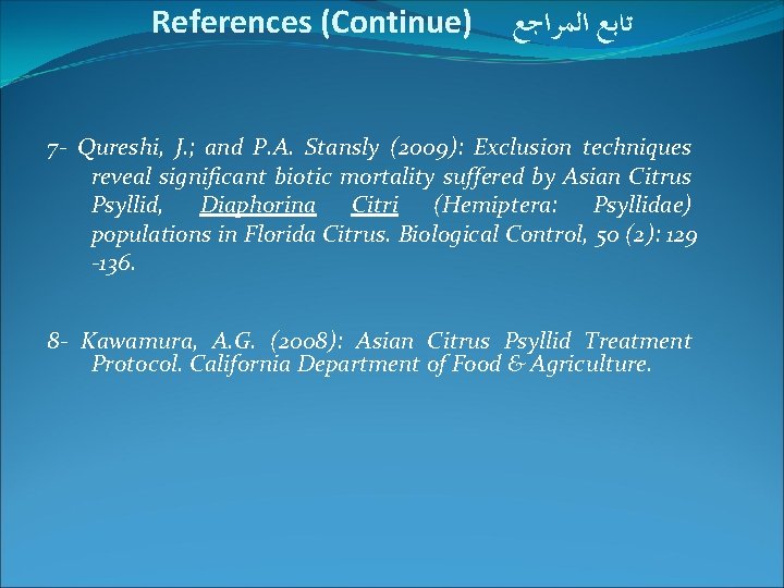 References (Continue) ﺗﺎﺑﻊ ﺍﻟﻤﺮﺍﺟﻊ 7 - Qureshi, J. ; and P. A. Stansly (2009):