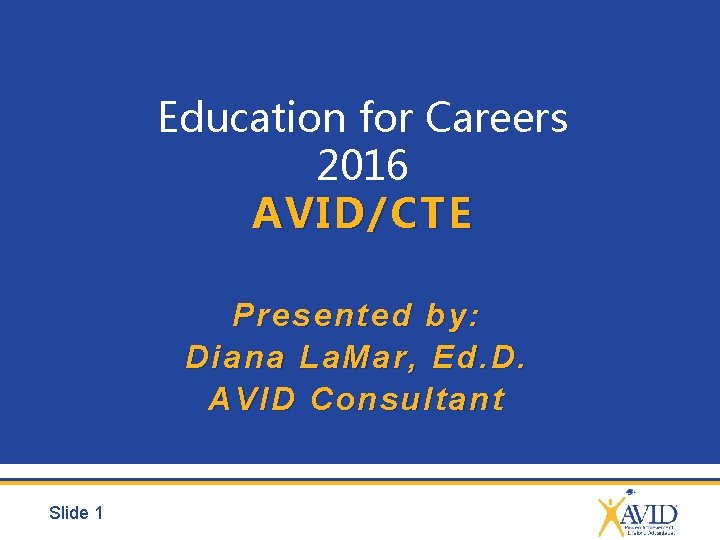 Education for Careers 2016 AVID/CTE Presented by: Diana La. Mar, Ed. D. AVID Consultant