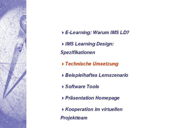 4 E-Learning: Warum IMS LD? 4 IMS Learning Design: Spezifikationen 4 Technische Umsetzung 4