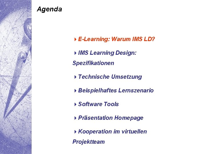 Agenda 4 E-Learning: Warum IMS LD? 4 IMS Learning Design: Spezifikationen 4 Technische Umsetzung