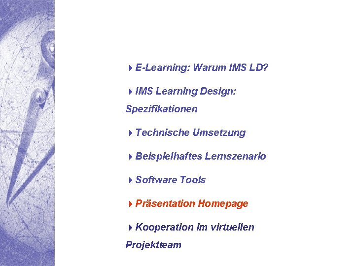 4 E-Learning: Warum IMS LD? 4 IMS Learning Design: Spezifikationen 4 Technische Umsetzung 4