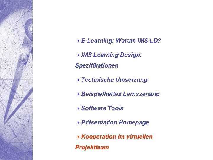 4 E-Learning: Warum IMS LD? 4 IMS Learning Design: Spezifikationen 4 Technische Umsetzung 4