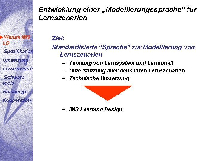 Entwicklung einer „Modellierungssprache“ für Lernszenarien Warum IMS LD Spezifikation Umsetzung Lernszenario Software tools Ziel: