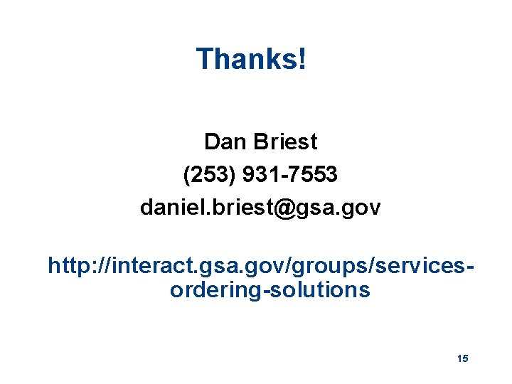 Thanks! Dan Briest (253) 931 -7553 daniel. briest@gsa. gov http: //interact. gsa. gov/groups/servicesordering-solutions 15