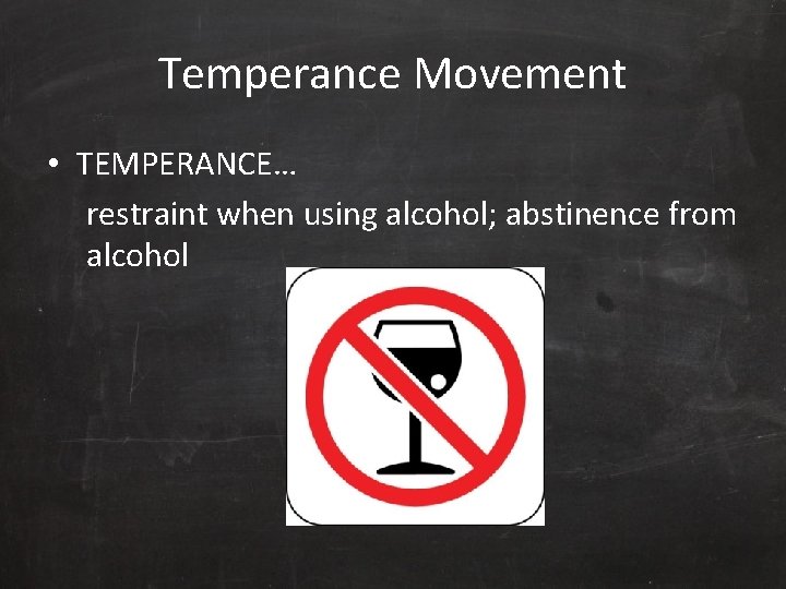 Temperance Movement • TEMPERANCE… restraint when using alcohol; abstinence from alcohol 