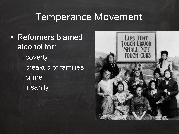 Temperance Movement • Reformers blamed alcohol for: – poverty – breakup of families –