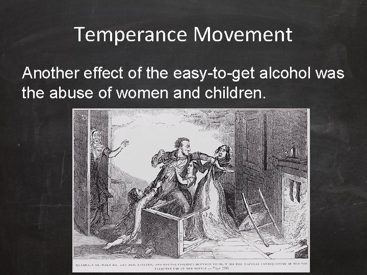 Temperance Movement Another effect of the easy-to-get alcohol was the abuse of women and