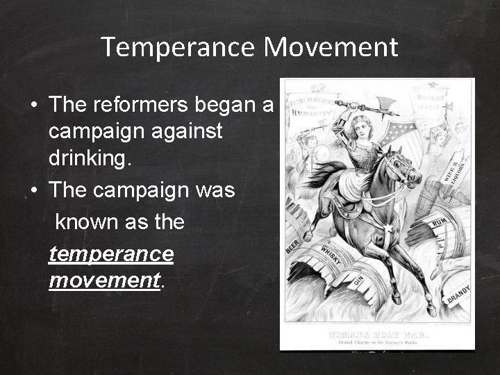 Temperance Movement • The reformers began a campaign against drinking. • The campaign was