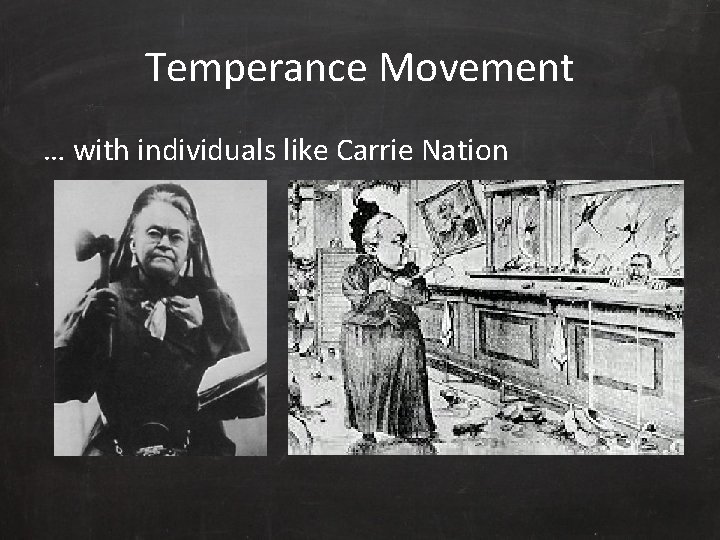 Temperance Movement … with individuals like Carrie Nation 