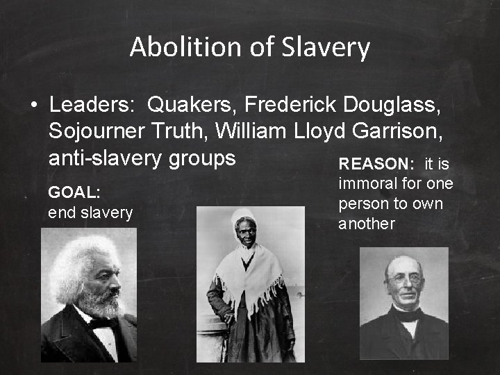 Abolition of Slavery • Leaders: Quakers, Frederick Douglass, Sojourner Truth, William Lloyd Garrison, anti-slavery