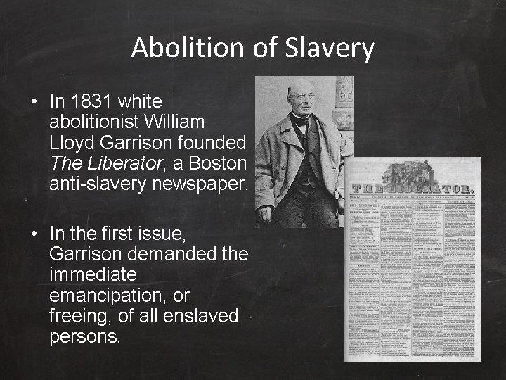 Abolition of Slavery • In 1831 white abolitionist William Lloyd Garrison founded The Liberator,