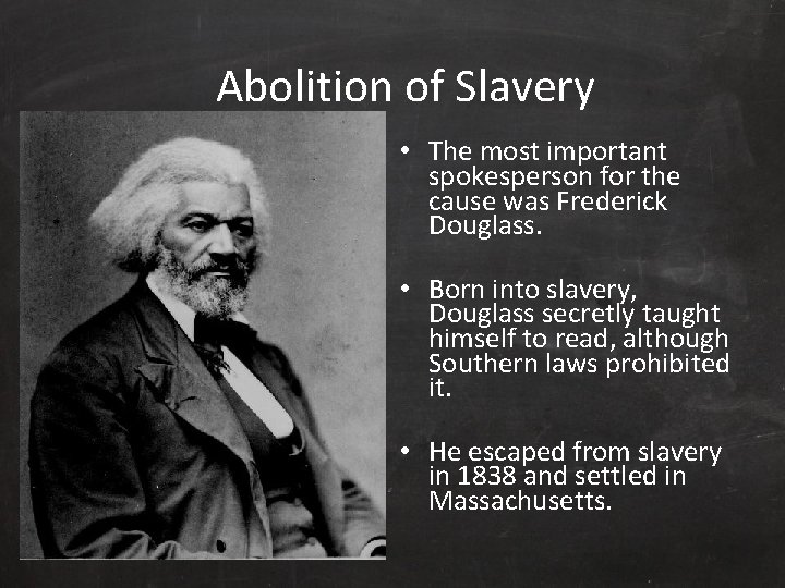 Abolition of Slavery • The most important spokesperson for the cause was Frederick Douglass.