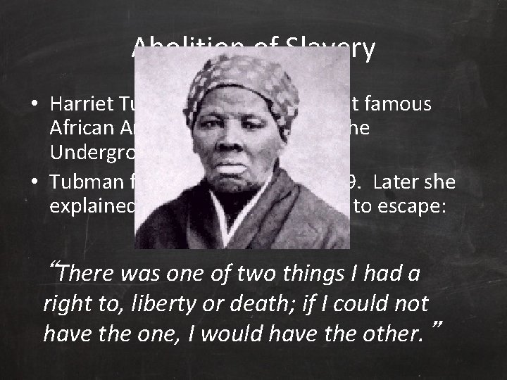 Abolition of Slavery • Harriet Tubman became the most famous African American conductor on