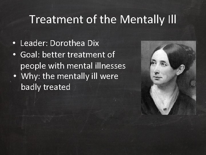 Treatment of the Mentally Ill • Leader: Dorothea Dix • Goal: better treatment of