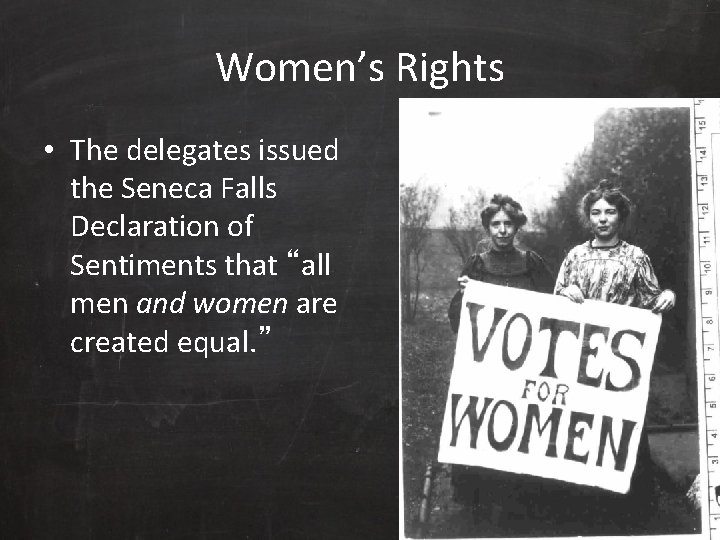 Women’s Rights • The delegates issued the Seneca Falls Declaration of Sentiments that “all