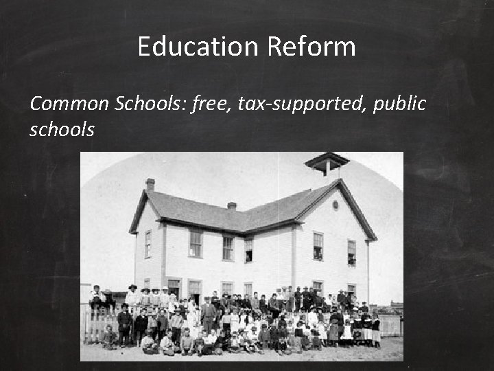 Education Reform Common Schools: free, tax-supported, public schools 