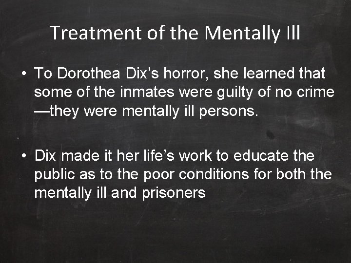Treatment of the Mentally Ill • To Dorothea Dix’s horror, she learned that some