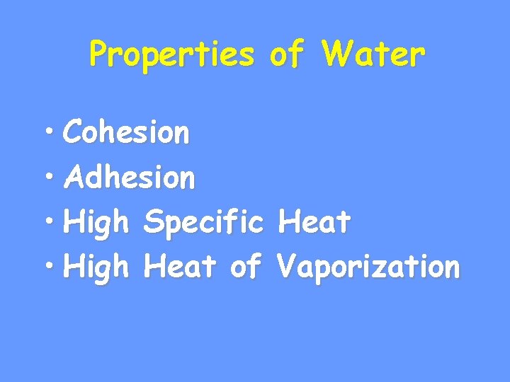 Properties of Water • Cohesion • Adhesion • High Specific • High Heat of