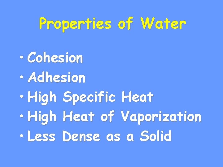 Properties of Water • Cohesion • Adhesion • High Specific Heat • High Heat